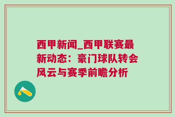 西甲新聞_西甲聯賽最新動態：豪門球隊轉會風云與賽季前瞻分析