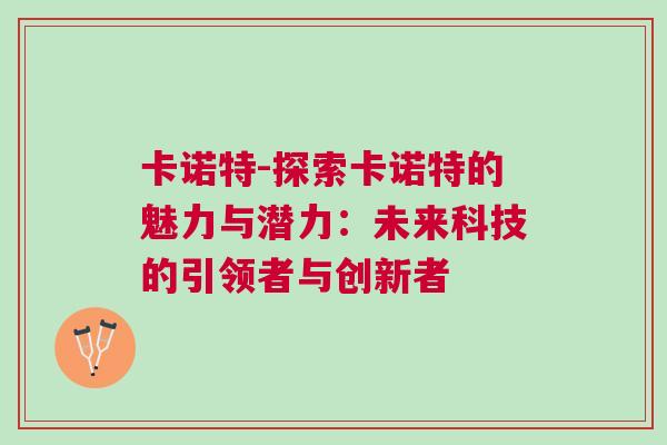 卡諾特-探索卡諾特的魅力與潛力：未來科技的引領者與創新者