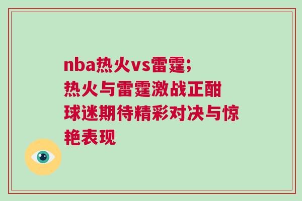nba熱火vs雷霆;熱火與雷霆激戰(zhàn)正酣 球迷期待精彩對決與驚艷表現(xiàn)