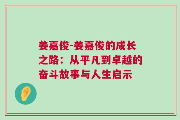 姜嘉俊-姜嘉俊的成長之路：從平凡到卓越的奮斗故事與人生啟示