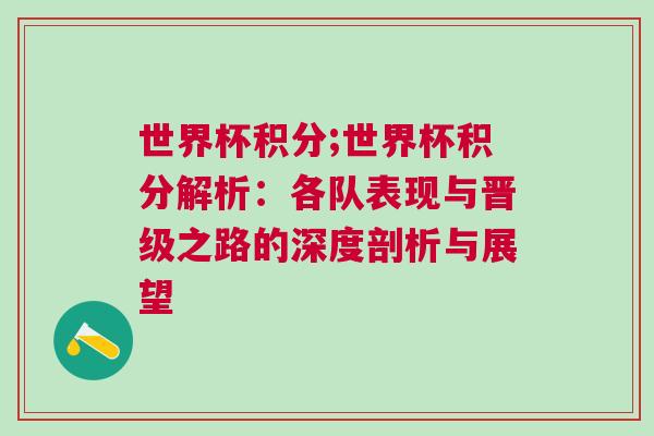 世界杯積分;世界杯積分解析：各隊表現與晉級之路的深度剖析與展望
