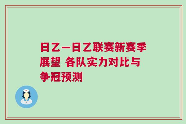 日乙—日乙聯賽新賽季展望 各隊實力對比與爭冠預測 日乙—日乙聯賽新賽季展望 各隊實力對比與爭冠預測