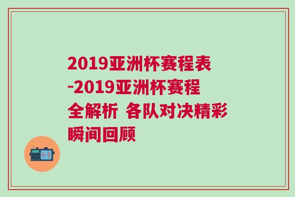 2019亞洲杯賽程表-2019亞洲杯賽程全解析 各隊對決精彩瞬間回顧