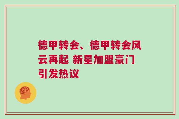 德甲轉(zhuǎn)會、德甲轉(zhuǎn)會風(fēng)云再起 新星加盟豪門引發(fā)熱議