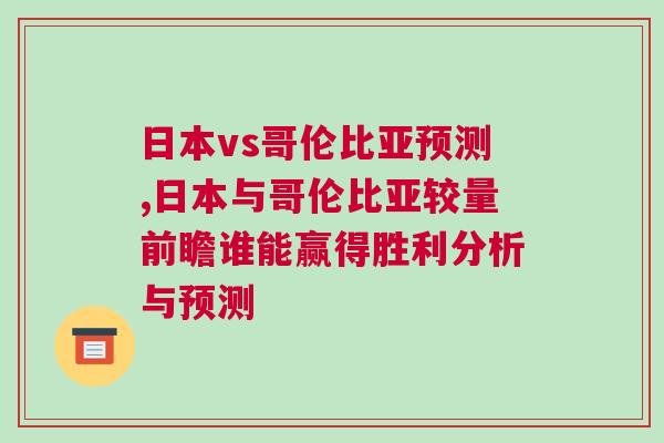 日本vs哥倫比亞預測,日本與哥倫比亞較量前瞻誰能贏得勝利分析與預測 日本vs哥倫比亞預測,日本與哥倫比亞較量前瞻誰能贏得勝利分析與預測