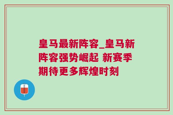 皇馬最新陣容_皇馬新陣容強勢崛起 新賽季期待更多輝煌時刻 皇馬最新陣容_皇馬新陣容強勢崛起 新賽季期待更多輝煌時刻