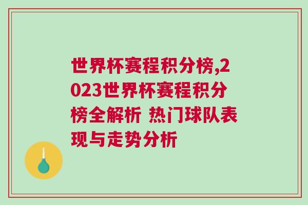 世界杯賽程積分榜,2023世界杯賽程積分榜全解析 熱門球隊表現與走勢分析 世界杯賽程積分榜,2023世界杯賽程積分榜全解析 熱門球隊表現與走勢分析