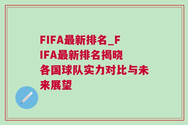 FIFA最新排名_FIFA最新排名揭曉 各國(guó)球隊(duì)實(shí)力對(duì)比與未來展望 FIFA最新排名_FIFA最新排名揭曉 各國(guó)球隊(duì)實(shí)力對(duì)比與未來展望