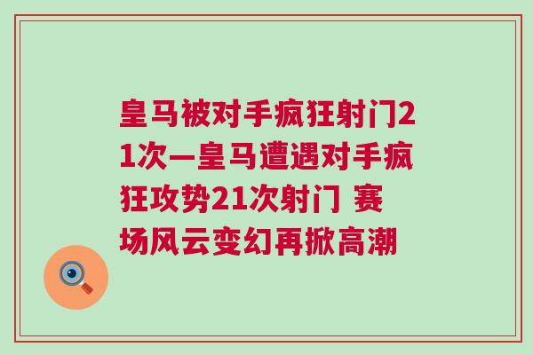 皇馬被對手瘋狂射門21次—皇馬遭遇對手瘋狂攻勢21次射門 賽場風云變幻再掀高潮