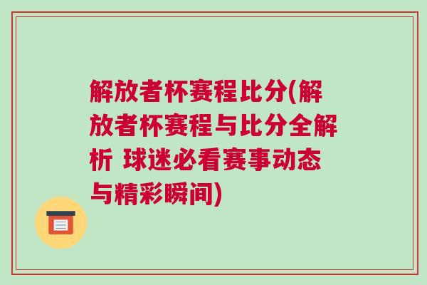 解放者杯賽程比分(解放者杯賽程與比分全解析 球迷必看賽事動態與精彩瞬間) 解放者杯賽程比分(解放者杯賽程與比分全解析 球迷必看賽事動態與精彩瞬間)