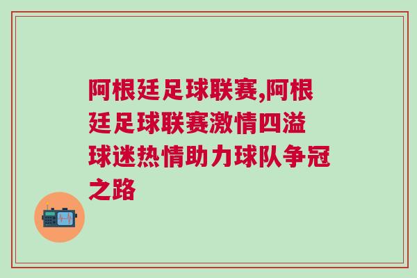 阿根廷足球聯賽,阿根廷足球聯賽激情四溢 球迷熱情助力球隊爭冠之路