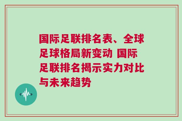 國際足聯(lián)排名表、全球足球格局新變動 國際足聯(lián)排名揭示實力對比與未來趨勢