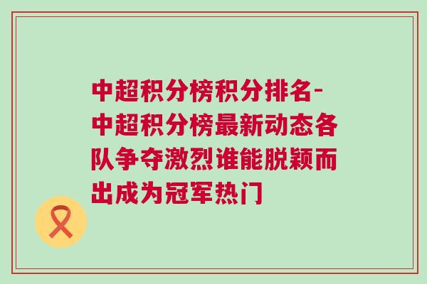 中超積分榜積分排名-中超積分榜最新動態各隊爭奪激烈誰能脫穎而出成為冠軍熱門 中超積分榜積分排名-中超積分榜最新動態各隊爭奪激烈誰能脫穎而出成為冠軍熱門