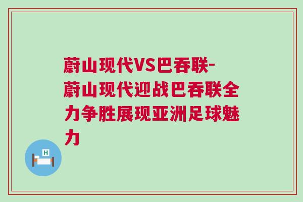 蔚山現代VS巴吞聯-蔚山現代迎戰巴吞聯全力爭勝展現亞洲足球魅力 蔚山現代VS巴吞聯-蔚山現代迎戰巴吞聯全力爭勝展現亞洲足球魅力