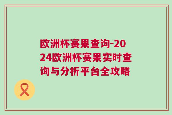 歐洲杯賽果查詢-2024歐洲杯賽果實時查詢與分析平臺全攻略