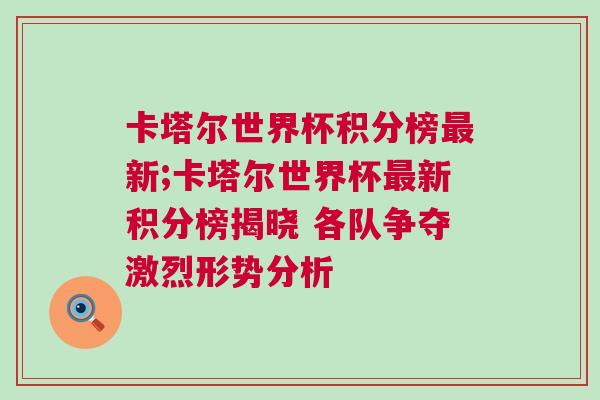 卡塔爾世界杯積分榜最新;卡塔爾世界杯最新積分榜揭曉 各隊爭奪激烈形勢分析