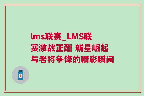 lms聯賽_LMS聯賽激戰正酣 新星崛起與老將爭鋒的精彩瞬間