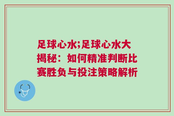 足球心水;足球心水大揭秘：如何精準判斷比賽勝負與投注策略解析