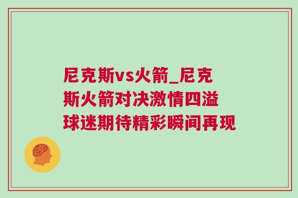 尼克斯vs火箭_尼克斯火箭對(duì)決激情四溢 球迷期待精彩瞬間再現(xiàn)