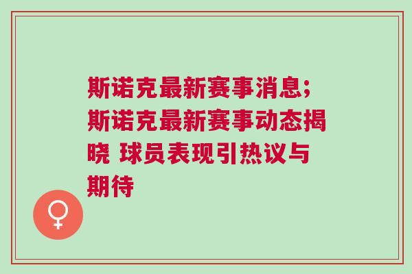 斯諾克最新賽事消息;斯諾克最新賽事動態揭曉 球員表現引熱議與期待