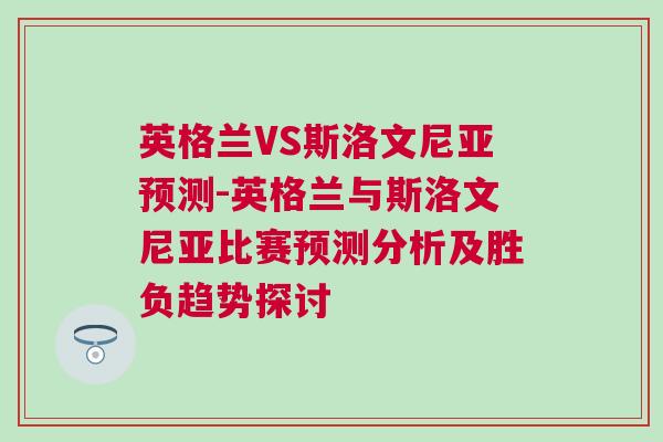 英格蘭VS斯洛文尼亞預(yù)測-英格蘭與斯洛文尼亞比賽預(yù)測分析及勝負(fù)趨勢探討 英格蘭VS斯洛文尼亞預(yù)測-英格蘭與斯洛文尼亞比賽預(yù)測分析及勝負(fù)趨勢探討