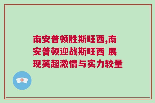 南安普頓勝斯旺西,南安普頓迎戰(zhàn)斯旺西 展現(xiàn)英超激情與實(shí)力較量