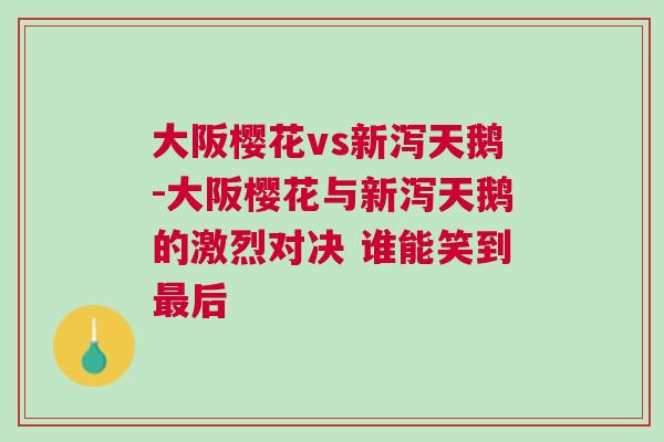 大阪櫻花vs新瀉天鵝-大阪櫻花與新瀉天鵝的激烈對決 誰能笑到最后