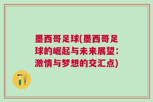 墨西哥足球(墨西哥足球的崛起與未來展望：激情與夢想的交匯點)