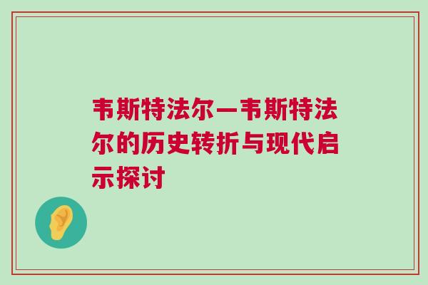 韋斯特法爾—韋斯特法爾的歷史轉(zhuǎn)折與現(xiàn)代啟示探討