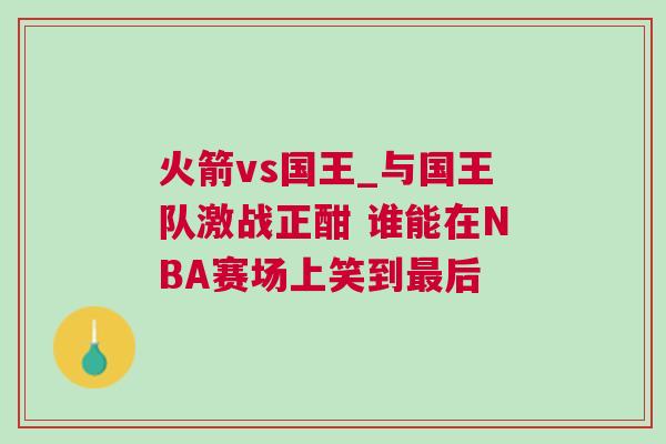火箭vs國王_與國王隊激戰(zhàn)正酣 誰能在NBA賽場上笑到最后