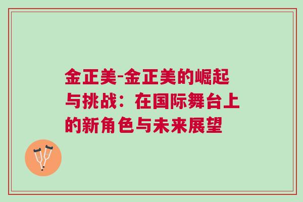 金正美-金正美的崛起與挑戰：在國際舞臺上的新角色與未來展望