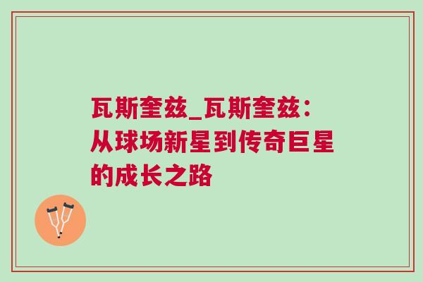瓦斯奎茲_瓦斯奎茲:從球場新星到傳奇巨星的成長之路 瓦斯奎茲_瓦斯奎茲:從球場新星到傳奇巨星的成長之路
