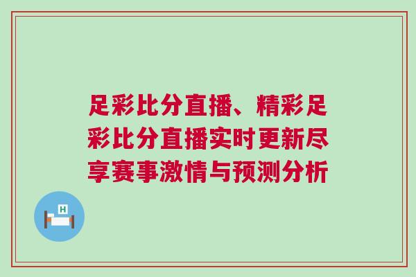 足彩比分直播、精彩足彩比分直播實時更新盡享賽事激情與預測分析