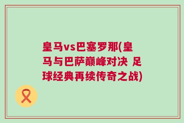 皇馬vs巴塞羅那(皇馬與巴薩巔峰對決 足球經典再續傳奇之戰)