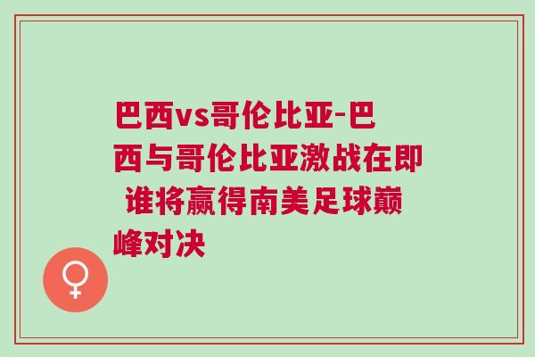 巴西vs哥倫比亞-巴西與哥倫比亞激戰在即 誰將贏得南美足球巔峰對決