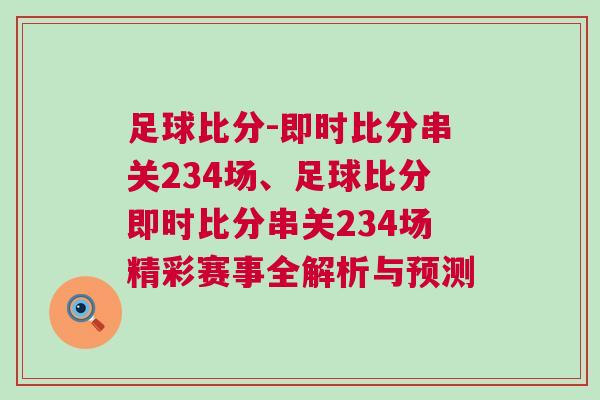 足球比分-即時比分串關(guān)234場、足球比分即時比分串關(guān)234場精彩賽事全解析與預(yù)測 足球比分-即時比分串關(guān)234場、足球比分即時比分串關(guān)234場精彩賽事全解析與預(yù)測