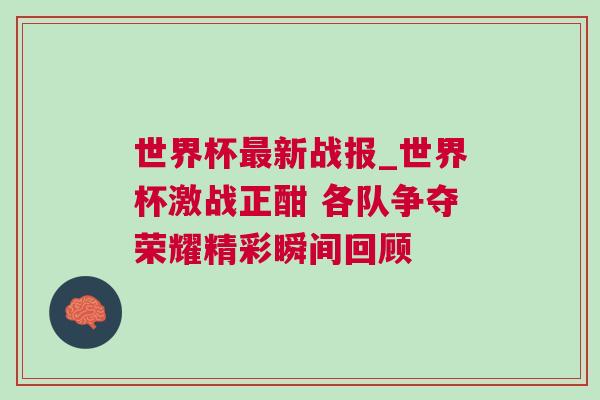 世界杯最新戰(zhàn)報_世界杯激戰(zhàn)正酣 各隊爭奪榮耀精彩瞬間回顧