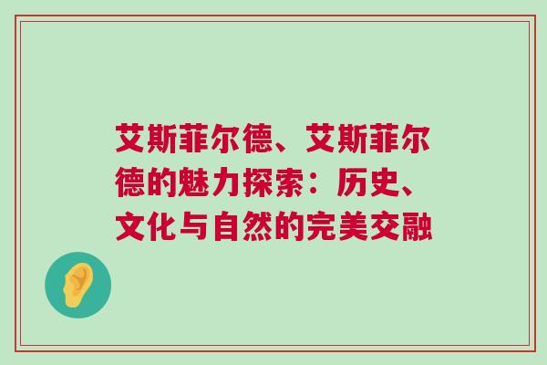 艾斯菲爾德、艾斯菲爾德的魅力探索：歷史、文化與自然的完美交融