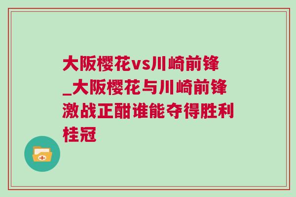 大阪櫻花vs川崎前鋒_大阪櫻花與川崎前鋒激戰正酣誰能奪得勝利桂冠 大阪櫻花vs川崎前鋒_大阪櫻花與川崎前鋒激戰正酣誰能奪得勝利桂冠