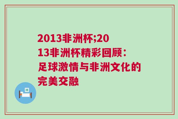 2013非洲杯;2013非洲杯精彩回顧：足球激情與非洲文化的完美交融