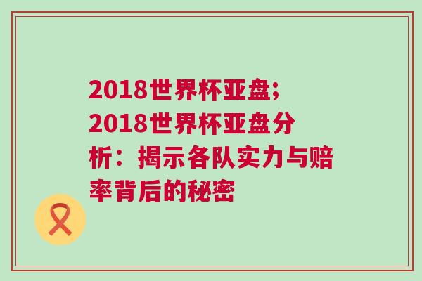 2018世界杯亞盤;2018世界杯亞盤分析：揭示各隊實力與賠率背后的秘密