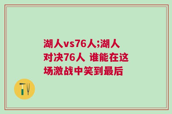 湖人vs76人;湖人對決76人 誰能在這場激戰中笑到最后