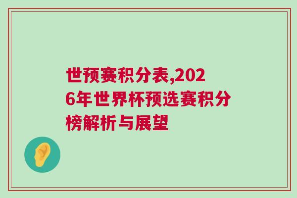 世預賽積分表,2026年世界杯預選賽積分榜解析與展望 世預賽積分表,2026年世界杯預選賽積分榜解析與展望