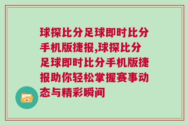 球探比分足球即時比分手機版捷報,球探比分足球即時比分手機版捷報助你輕松掌握賽事動態與精彩瞬間