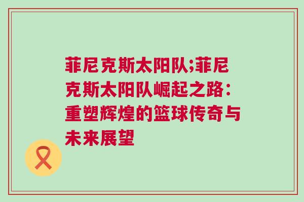 菲尼克斯太陽隊;菲尼克斯太陽隊崛起之路：重塑輝煌的籃球傳奇與未來展望
