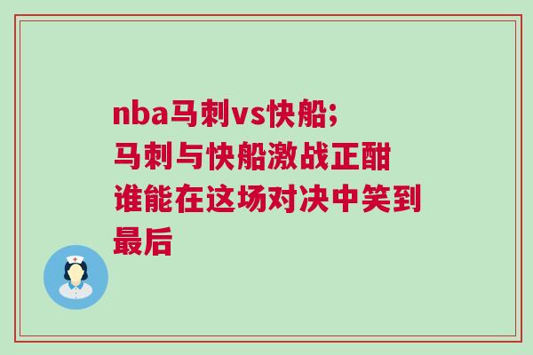 nba馬刺vs快船;馬刺與快船激戰(zhàn)正酣 誰能在這場對決中笑到最后