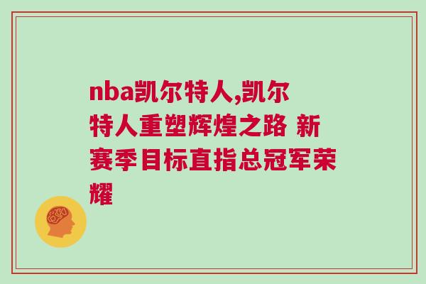 nba凱爾特人,凱爾特人重塑輝煌之路 新賽季目標直指總冠軍榮耀