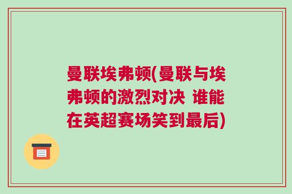 曼聯(lián)埃弗頓(曼聯(lián)與埃弗頓的激烈對決 誰能在英超賽場笑到最后)