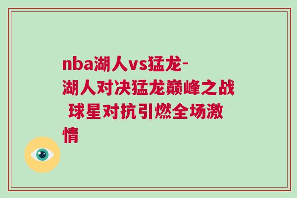 nba湖人vs猛龍-湖人對決猛龍巔峰之戰 球星對抗引燃全場激情