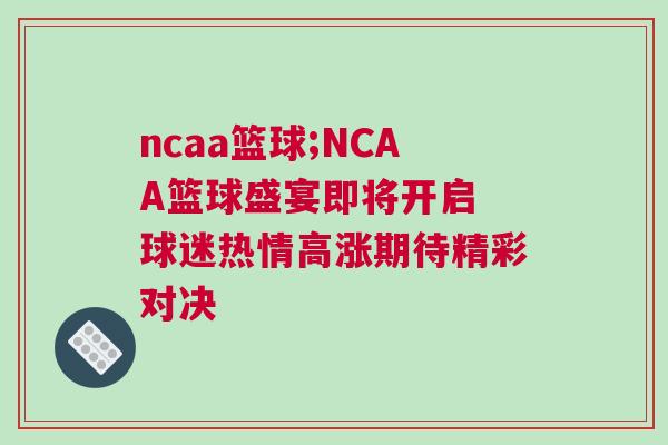ncaa籃球;NCAA籃球盛宴即將開啟 球迷熱情高漲期待精彩對決